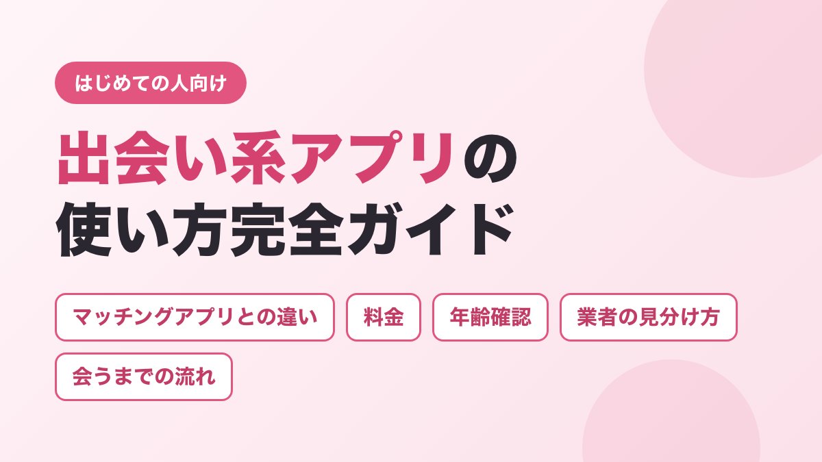 出会い系アプリの使い方完全ガイド（マッチングアプリとの違い・料金・年齢確認・業者の見分け方・会うまでの流れ）